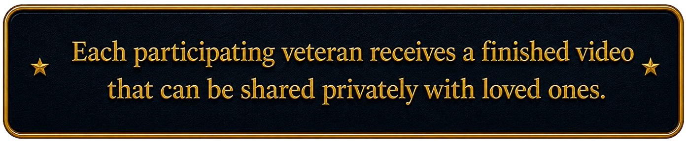 Each participating veteran receives a finished legacy documentary to share privately with family and loved ones